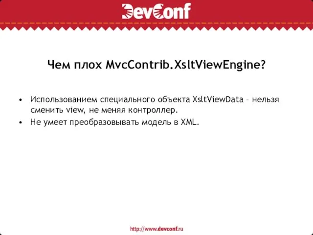 Чем плох MvcContrib.XsltViewEngine? Использованием специального объекта XsltViewData – нельзя сменить view, не