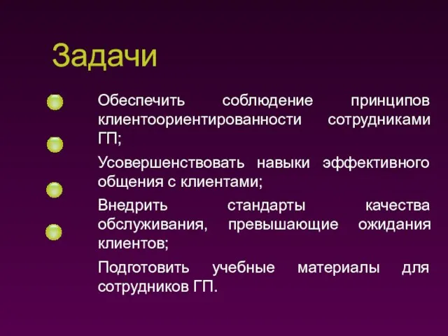 Задачи Обеспечить соблюдение принципов клиентоориентированности сотрудниками ГП; Усовершенствовать навыки эффективного общения с