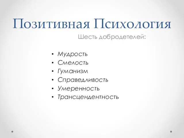 Позитивная Психология Шесть добродетелей: Мудрость Смелость Гуманизм Справедливость Умеренность Трансцендентность