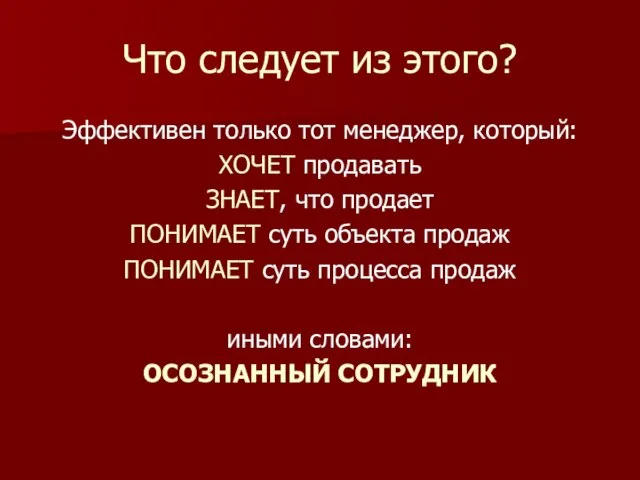 Что следует из этого? Эффективен только тот менеджер, который: ХОЧЕТ продавать ЗНАЕТ,