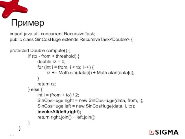 Пример import java.util.concurrent.RecursiveTask; public class SinCosHuge extends RecursiveTask { … protected Double