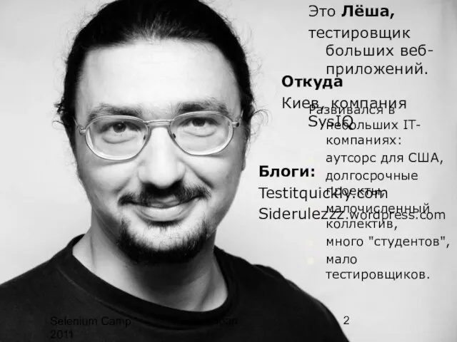 Selenium Camp 2011 Alexei Lupan Это Лёша, тестировщик больших веб-приложений. Развивался в