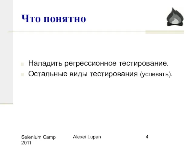 Selenium Camp 2011 Alexei Lupan Что понятно Наладить регрессионное тестирование. Остальные виды тестирования (успевать).