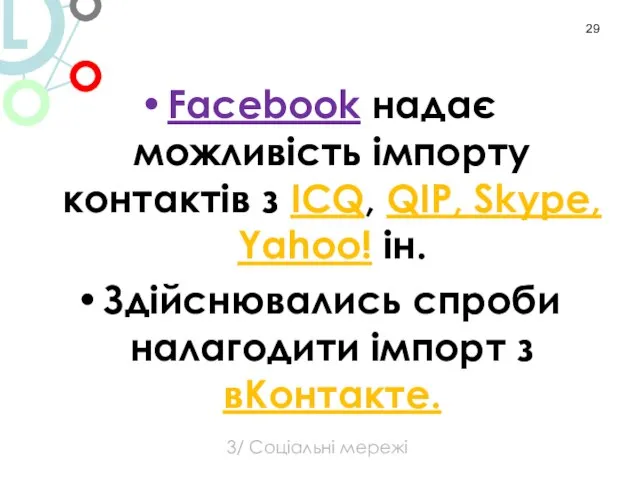 Facebook надає можливість імпорту контактів з ICQ, QIP, Skype, Yahoo! ін. Здійснювались