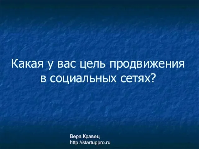 Вера Кравец http://startuppro.ru Какая у вас цель продвижения в социальных сетях?