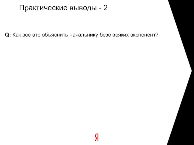 Практические выводы - 2 Q: Как все это объяснить начальнику безо всяких экспонент?