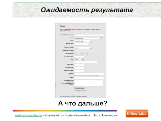 www.eshopsales.ru – маркетинг интернет-магазинов. Петр Пономарев Ожидаемость результата А что дальше?
