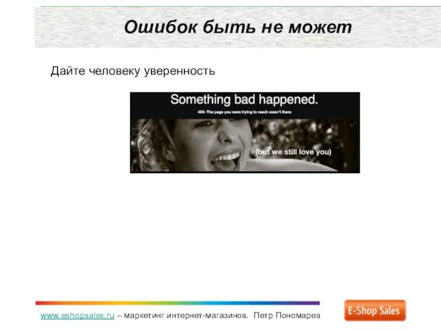 www.eshopsales.ru – маркетинг интернет-магазинов. Петр Пономарев Ошибок быть не может Дайте человеку уверенность