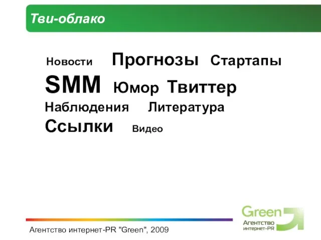 Агентство интернет-PR "Green", 2009 Тви-облако Новости Прогнозы Стартапы SMM Юмор Твиттер Наблюдения Литература Ссылки Видео