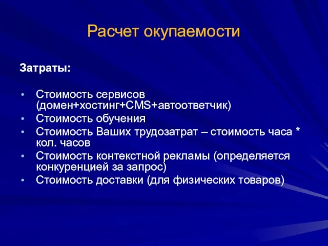 Расчет окупаемости Затраты: Стоимость сервисов (домен+хостинг+CMS+автоответчик) Стоимость обучения Стоимость Ваших трудозатрат –