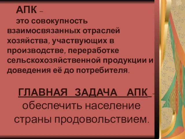 АПК – это совокупность взаимосвязанных отраслей хозяйства, участвующих в производстве, переработке сельскохозяйственной