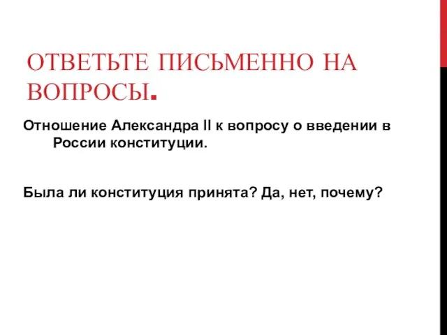 ОТВЕТЬТЕ ПИСЬМЕННО НА ВОПРОСЫ. Отношение Александра II к вопросу о введении в