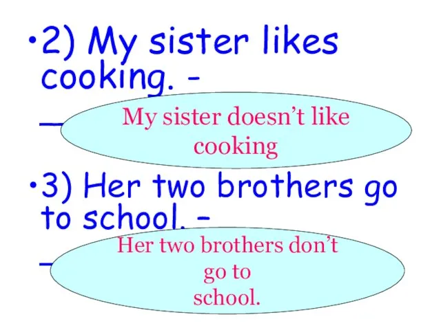 2) My sister likes cooking. - _________________. 3) Her two brothers go