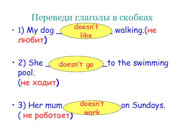 Переведи глаголы в скобках 1) My dog ___________ walking.(не любит) 2) She