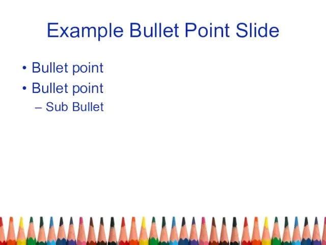 Example Bullet Point Slide Bullet point Bullet point Sub Bullet