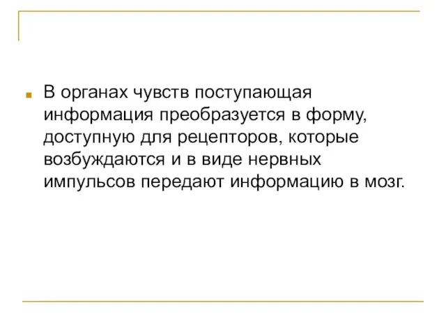 В органах чувств поступающая информация преобразуется в форму, доступную для рецепторов, которые