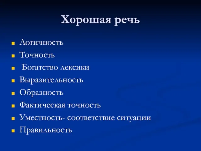 Хорошая речь Логичность Точность Богатство лексики Выразительность Образность Фактическая точность Уместность- соответствие ситуации Правильность