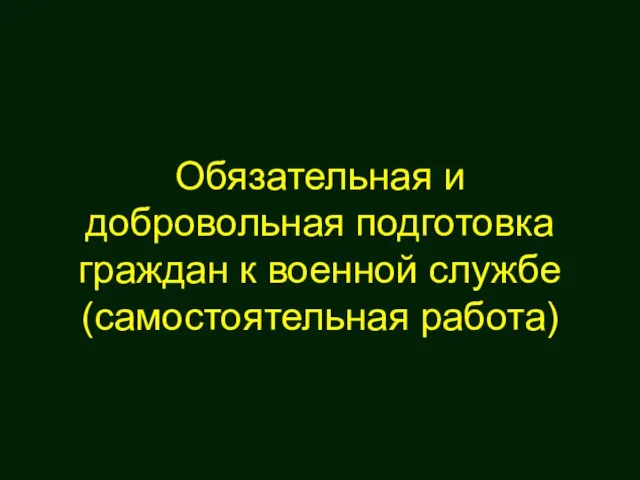 Обязательная и добровольная подготовка граждан к военной службе (самостоятельная работа)