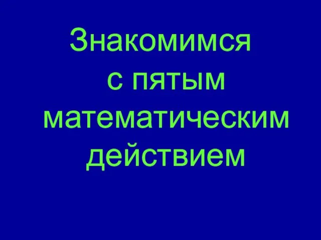 Знакомимся с пятым математическим действием