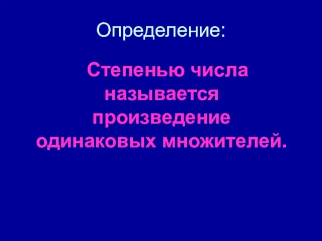 Определение: Степенью числа называется произведение одинаковых множителей.