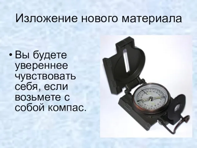 Вы будете увереннее чувствовать себя, если возьмете с собой компас. Изложение нового материала