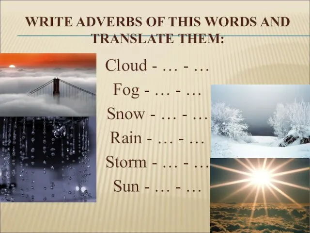 WRITE ADVERBS OF THIS WORDS AND TRANSLATE THEM: Cloud - … -