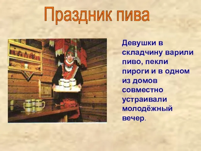 Праздник пива Девушки в складчину варили пиво, пекли пироги и в одном