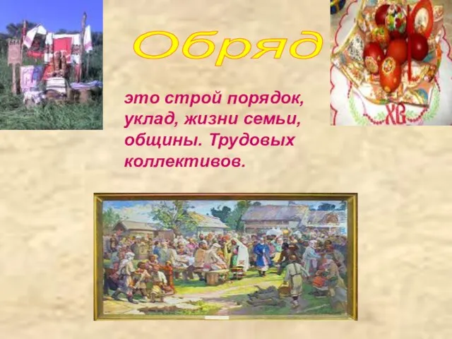 Обряд это строй порядок, уклад, жизни семьи, общины. Трудовых коллективов.