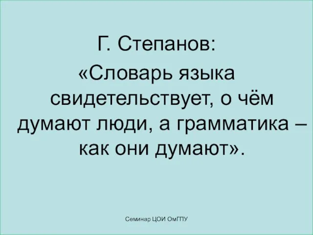 Г. Степанов: «Словарь языка свидетельствует, о чём думают люди, а грамматика –