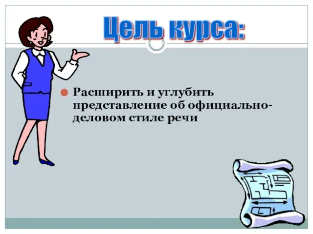 Расширить и углубить представление об официально-деловом стиле речи Цель курса: