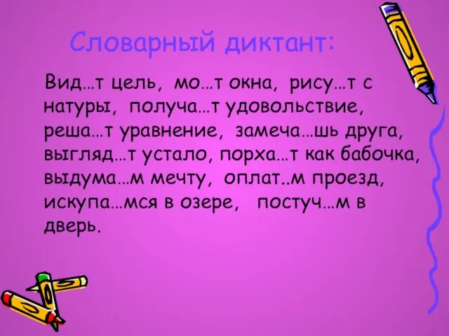 Словарный диктант: Вид…т цель, мо…т окна, рису…т с натуры, получа…т удовольствие, реша…т