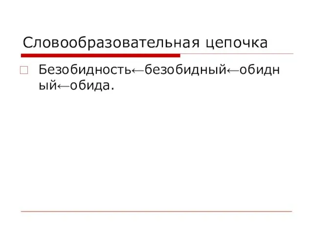 Словообразовательная цепочка Безобидность←безобидный←обидный←обида.