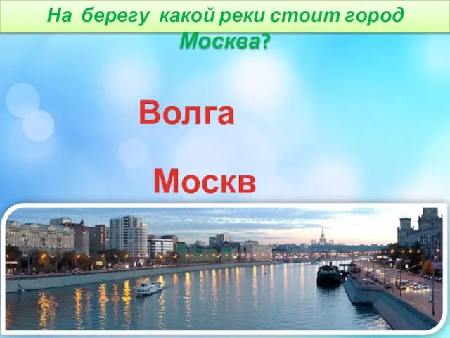 На берегу какой реки стоит город Москва? Москва Ока Волга