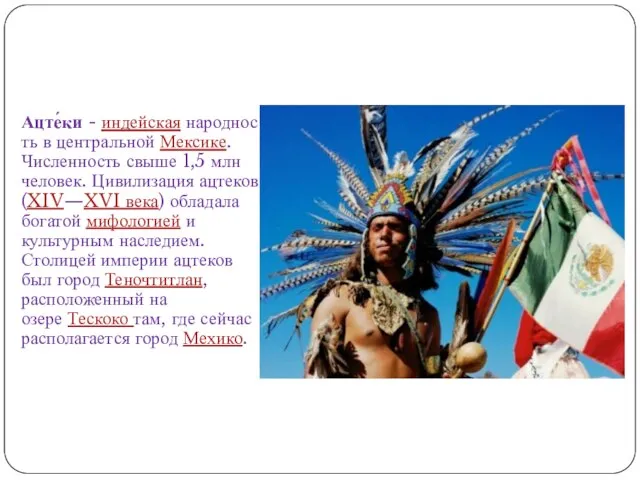 Ацте́ки - индейская народность в центральной Мексике. Численность свыше 1,5 млн человек.