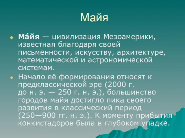 Майя Ма́йя — цивилизация Мезоамерики, известная благодаря своей письменности, искусству, архитектуре, математической