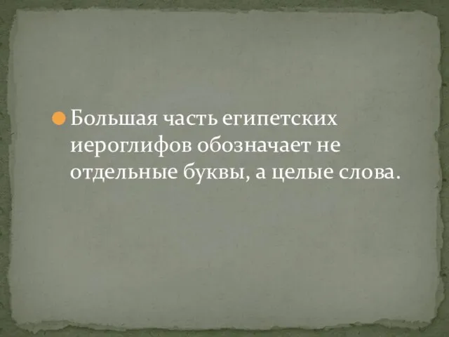 Большая часть египетских иероглифов обозначает не отдельные буквы, а целые слова.