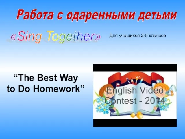 «Sing Together» “The Best Way to Do Homework” Для учащихся 2-5 классов