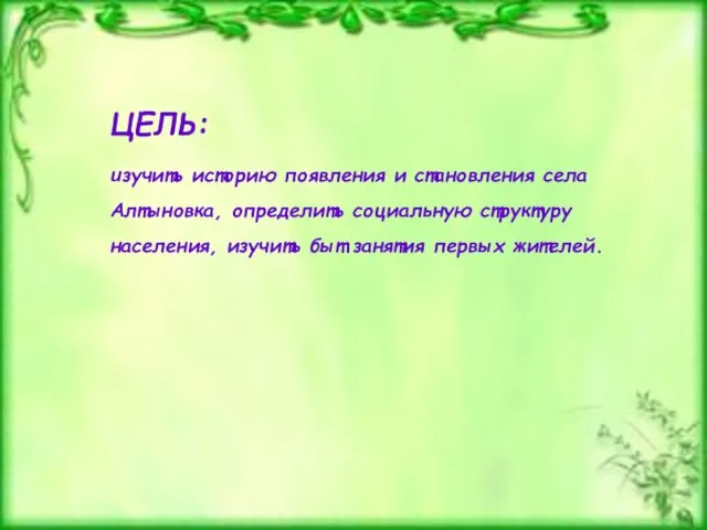 ЦЕЛЬ: изучить историю появления и становления села Алтыновка, определить социальную структуру населения,