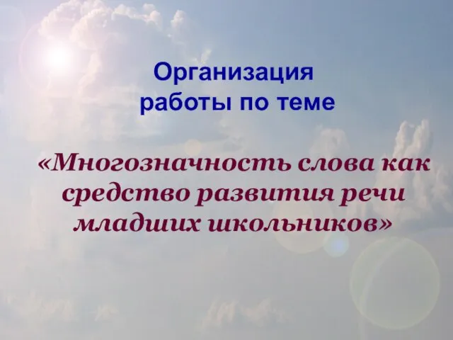 Организация работы по теме «Многозначность слова как средство развития речи младших школьников»