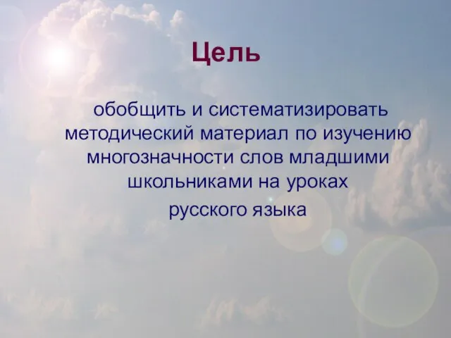 Цель обобщить и систематизировать методический материал по изучению многозначности слов младшими школьниками на уроках русского языка