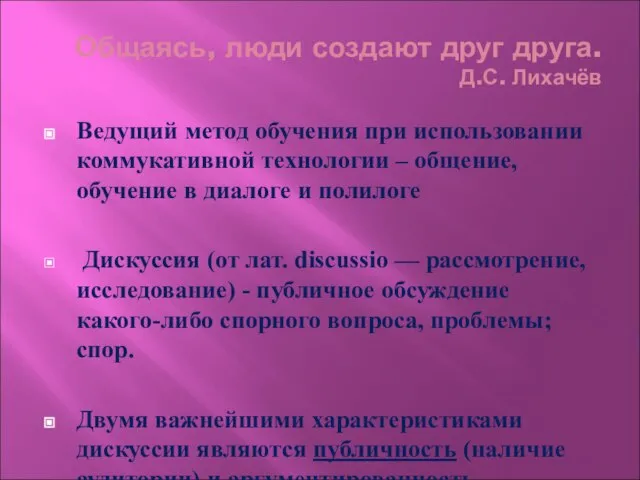 Общаясь, люди создают друг друга. Д.С. Лихачёв Ведущий метод обучения при использовании