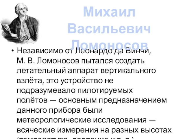 Независимо от Леонардо да Винчи, М. В. Ломоносов пытался создать летательный аппарат