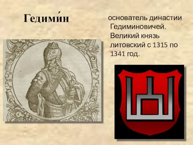 Гедими́н основатель династии Гедиминовичей. Великий князь литовский с 1315 по 1341 год.