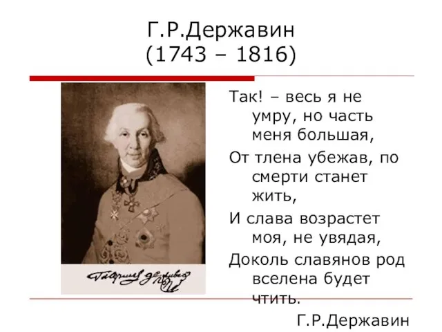 Г.Р.Державин (1743 – 1816) Так! – весь я не умру, но часть