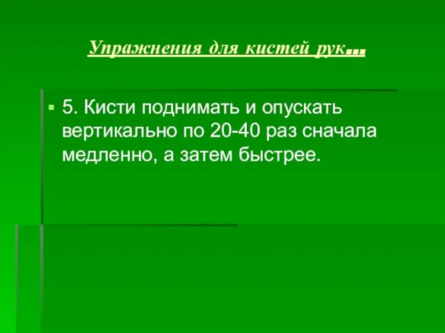 Упражнения для кистей рук… 5. Кисти поднимать и опускать вертикально по 20-40