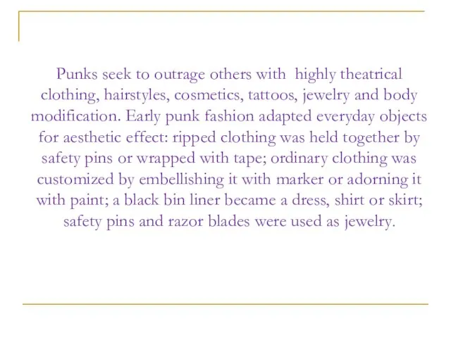 Punks seek to outrage others with highly theatrical clothing, hairstyles, cosmetics, tattoos,