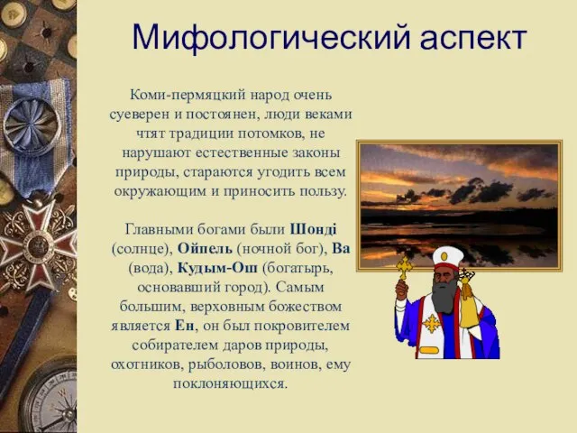 Мифологический аспект Коми-пермяцкий народ очень суеверен и постоянен, люди веками чтят традиции