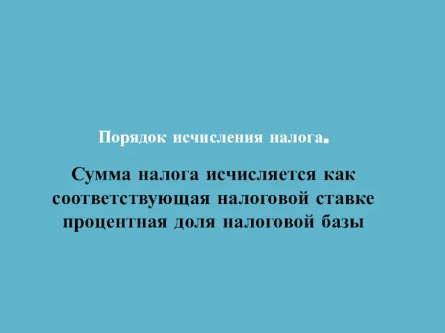 Порядок исчисления налога. Сумма налога исчисляется как соответствующая налоговой ставке процентная доля налоговой базы