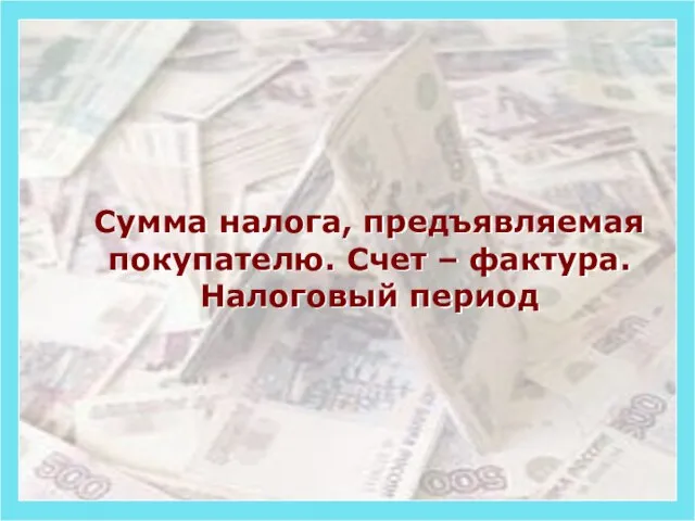 Сумма налога, предъявляемая покупателю. Счет – фактура. Налоговый период