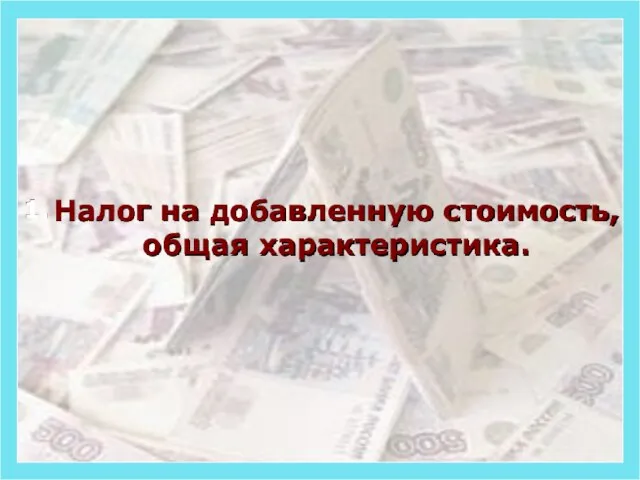 1. Налог на добавленную стоимость, общая характеристика.